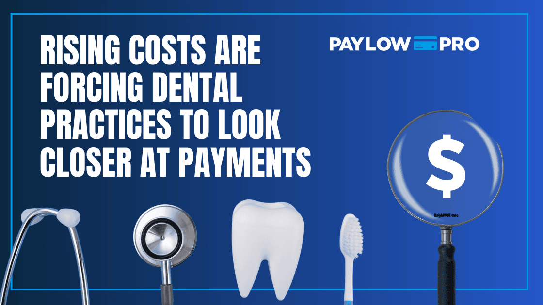 Rising Costs Are Forcing Dental Practices 
to Look Closer at Payments